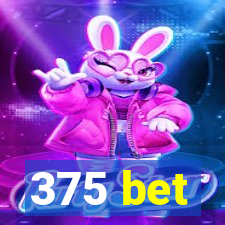 375 bet